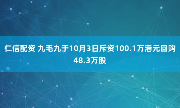 仁信配资 九毛九于10月3日斥资100.1万港元回购48.3万股