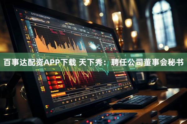 百事达配资APP下载 天下秀：聘任公司董事会秘书